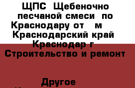  ЩПС (Щебеночно-песчаной смеси) по Краснодару от 5 м3.  - Краснодарский край, Краснодар г. Строительство и ремонт » Другое   . Краснодарский край